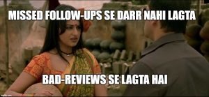 missed followups se darr nhi lagta sahab, bad reviews se lagta hai