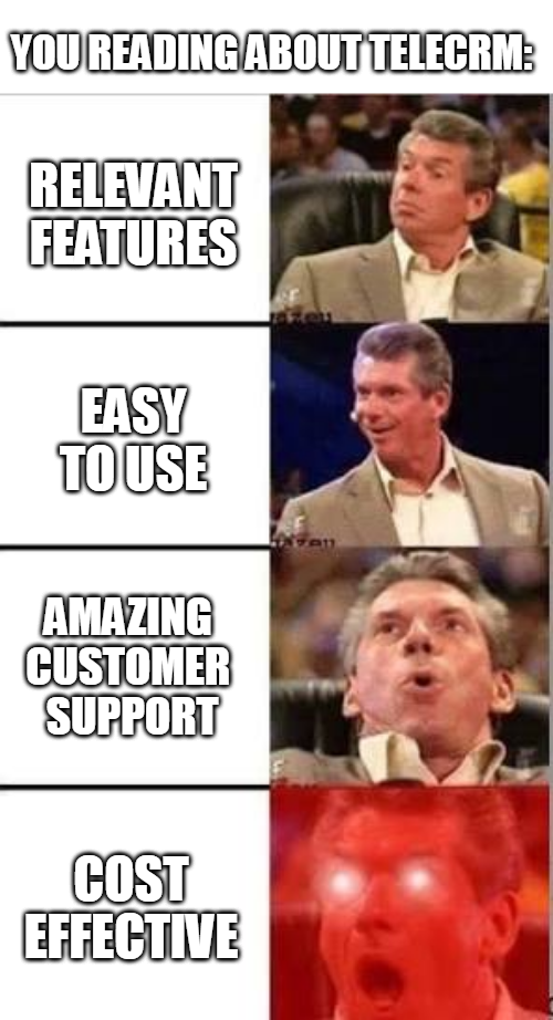 You reading about TeleCRM: relevant features, easy to use, amazing customer support, cost effective- Meme
